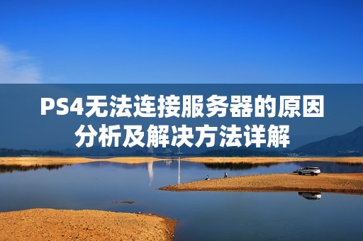 PS4无法连接服务器的原因分析及解决方法详解