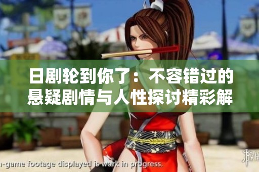 日剧轮到你了：不容错过的悬疑剧情与人性探讨精彩解析