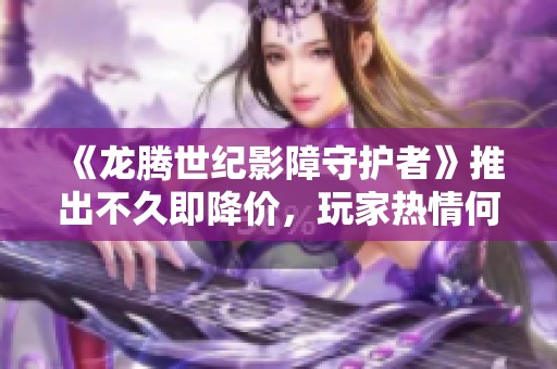 《龙腾世纪影障守护者》推出不久即降价，玩家热情何在？