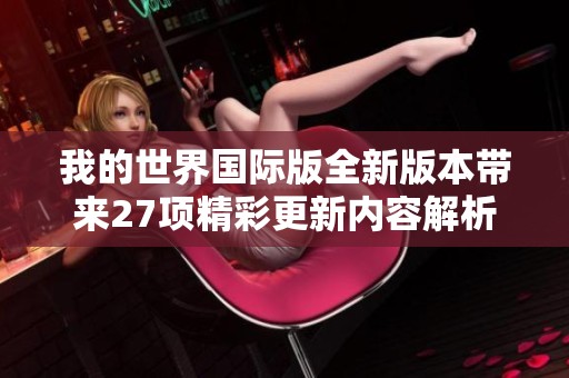 我的世界国际版全新版本带来27项精彩更新内容解析