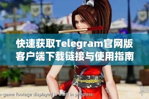 快速获取Telegram官网版客户端下载链接与使用指南