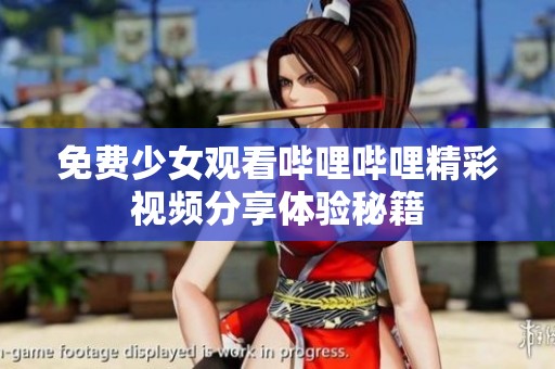免费少女观看哔哩哔哩精彩视频分享体验秘籍