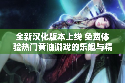全新汉化版本上线 免费体验热门黄油游戏的乐趣与精彩