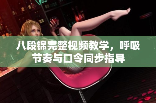 八段锦完整视频教学，呼吸节奏与口令同步指导