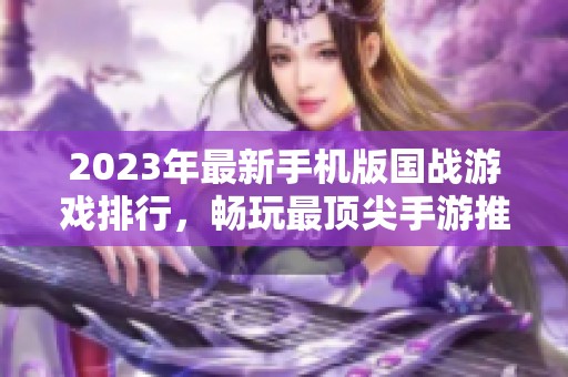 2023年最新手机版国战游戏排行，畅玩最顶尖手游推荐