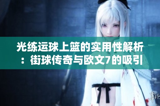 光练运球上篮的实用性解析：街球传奇与欧文7的吸引力探秘