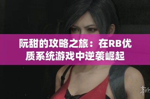 阮甜的攻略之旅：在RB优质系统游戏中逆袭崛起