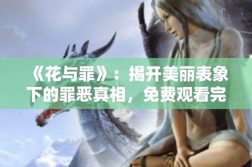 《花与罪》：揭开美丽表象下的罪恶真相，免费观看完整版解析