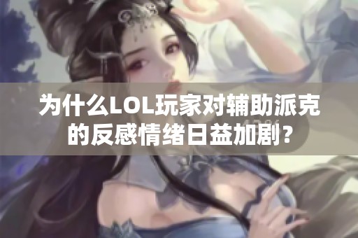 为什么LOL玩家对辅助派克的反感情绪日益加剧？