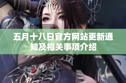 五月十八日官方网站更新通知及相关事项介绍