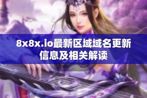 8x8x.io最新区域域名更新信息及相关解读