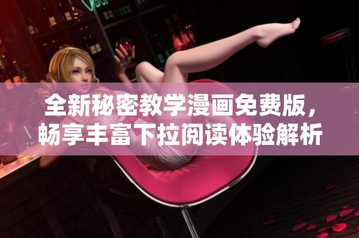 全新秘密教学漫画免费版，畅享丰富下拉阅读体验解析