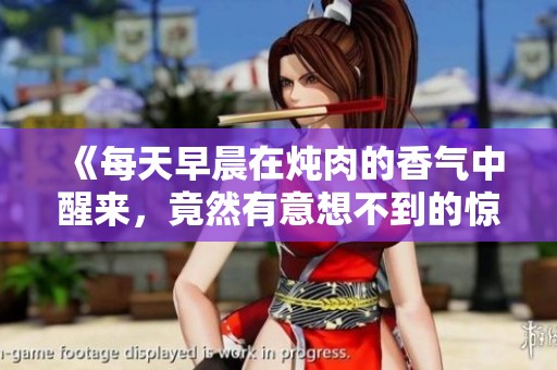 《每天早晨在炖肉的香气中醒来，竟然有意想不到的惊喜》