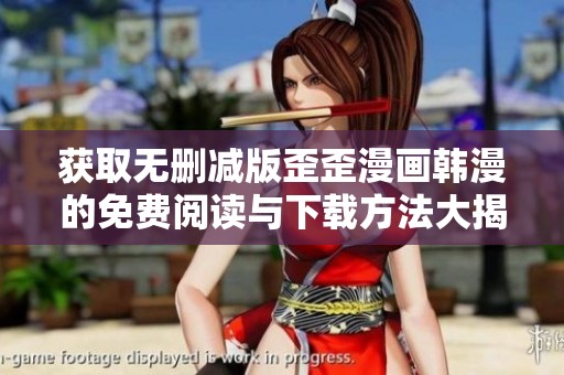 获取无删减版歪歪漫画韩漫的免费阅读与下载方法大揭秘