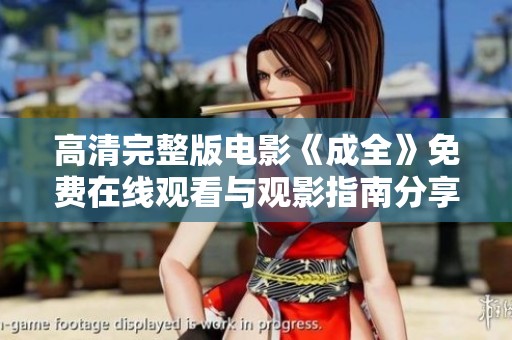 高清完整版电影《成全》免费在线观看与观影指南分享