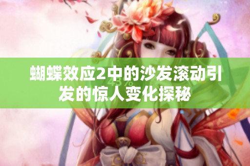 蝴蝶效应2中的沙发滚动引发的惊人变化探秘