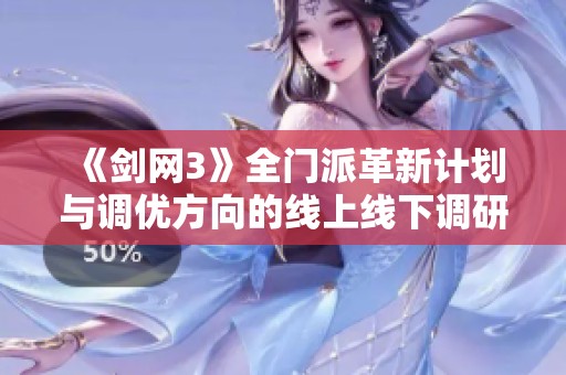 《剑网3》全门派革新计划与调优方向的线上线下调研分析报告
