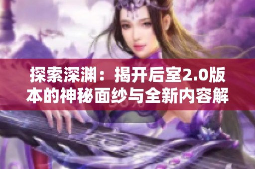 探索深渊：揭开后室2.0版本的神秘面纱与全新内容解析