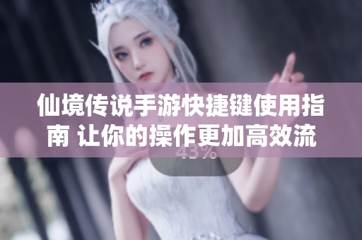 仙境传说手游快捷键使用指南 让你的操作更加高效流畅