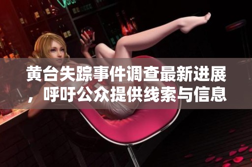 黄台失踪事件调查最新进展，呼吁公众提供线索与信息