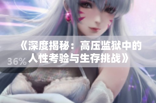《深度揭秘：高压监狱中的人性考验与生存挑战》