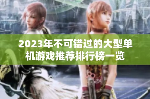 2023年不可错过的大型单机游戏推荐排行榜一览