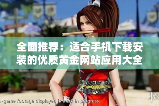 全面推荐：适合手机下载安装的优质黄金网站应用大全