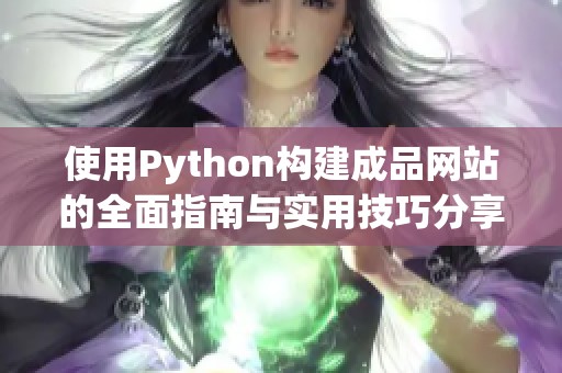 使用Python构建成品网站的全面指南与实用技巧分享