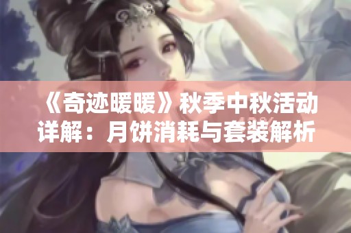 《奇迹暖暖》秋季中秋活动详解：月饼消耗与套装解析分享