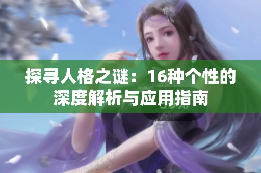 探寻人格之谜：16种个性的深度解析与应用指南