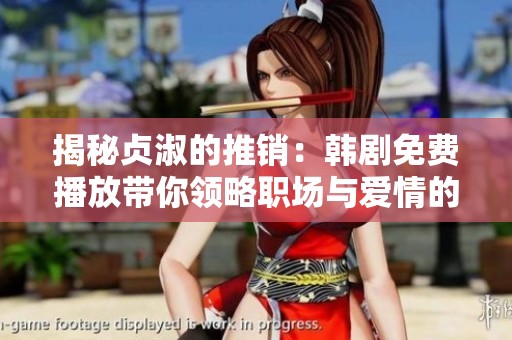 揭秘贞淑的推销：韩剧免费播放带你领略职场与爱情的双重考验