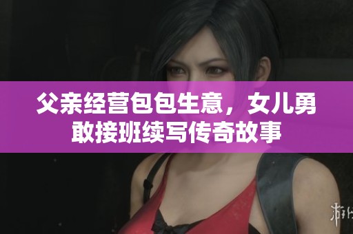 父亲经营包包生意，女儿勇敢接班续写传奇故事