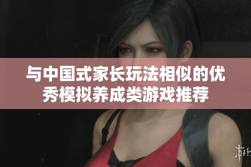 与中国式家长玩法相似的优秀模拟养成类游戏推荐