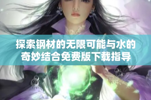 探索钢材的无限可能与水的奇妙结合免费版下载指导