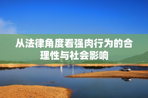 从法律角度看强肉行为的合理性与社会影响