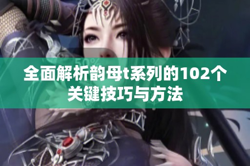 全面解析韵母t系列的102个关键技巧与方法
