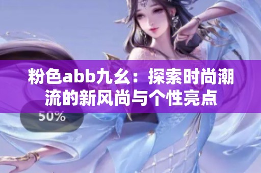 粉色abb九幺：探索时尚潮流的新风尚与个性亮点