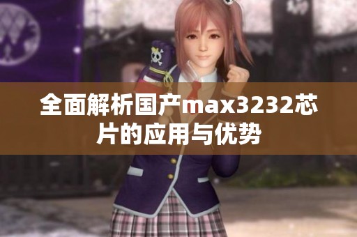 全面解析国产max3232芯片的应用与优势