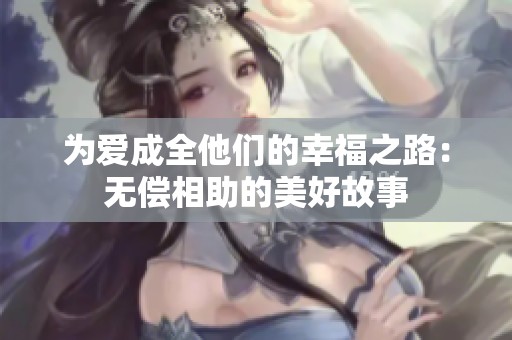 为爱成全他们的幸福之路：无偿相助的美好故事