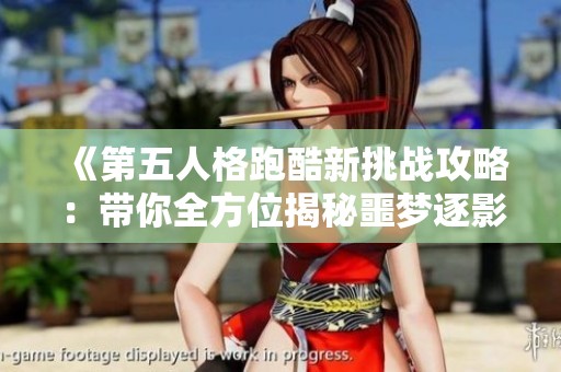《第五人格跑酷新挑战攻略：带你全方位揭秘噩梦逐影玩法技巧》