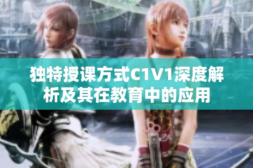 独特授课方式C1V1深度解析及其在教育中的应用