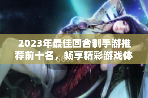 2023年最佳回合制手游推荐前十名，畅享精彩游戏体验