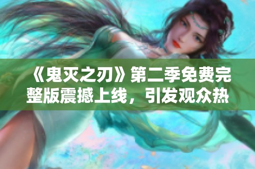 《鬼灭之刃》第二季免费完整版震撼上线，引发观众热议与讨论