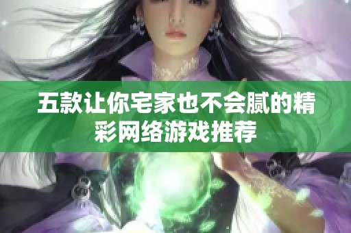 五款让你宅家也不会腻的精彩网络游戏推荐