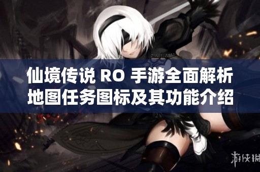 仙境传说 RO 手游全面解析地图任务图标及其功能介绍