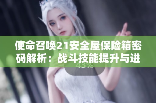 使命召唤21安全屋保险箱密码解析：战斗技能提升与进阶攻略分享
