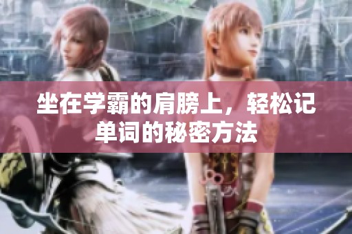坐在学霸的肩膀上，轻松记单词的秘密方法