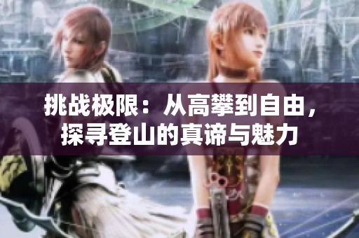 挑战极限：从高攀到自由，探寻登山的真谛与魅力