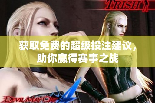 获取免费的超级投注建议，助你赢得赛事之战