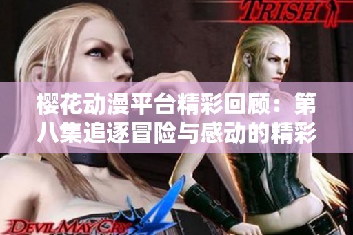 樱花动漫平台精彩回顾：第八集追逐冒险与感动的精彩时刻